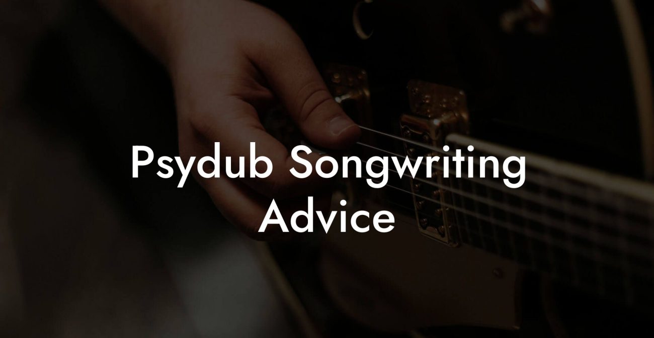 Psydub Songwriting Advice