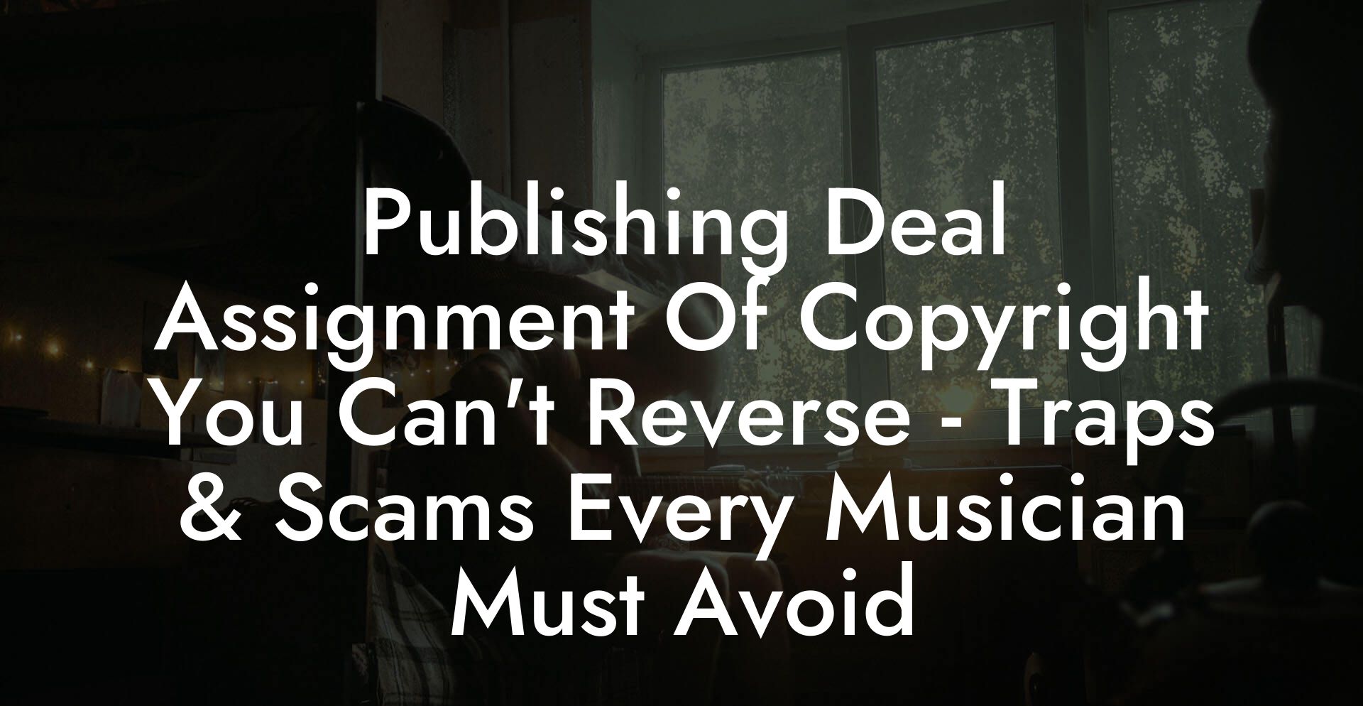 Publishing Deal Assignment Of Copyright You Can't Reverse - Traps & Scams Every Musician Must Avoid