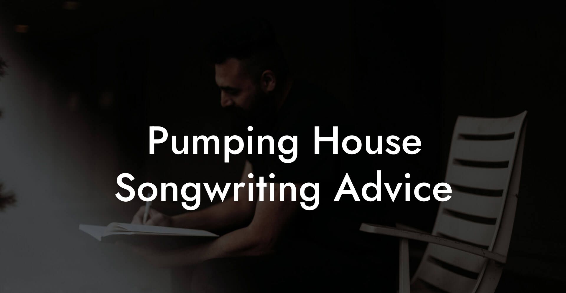 Pumping House Songwriting Advice