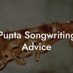 Punta Songwriting Advice