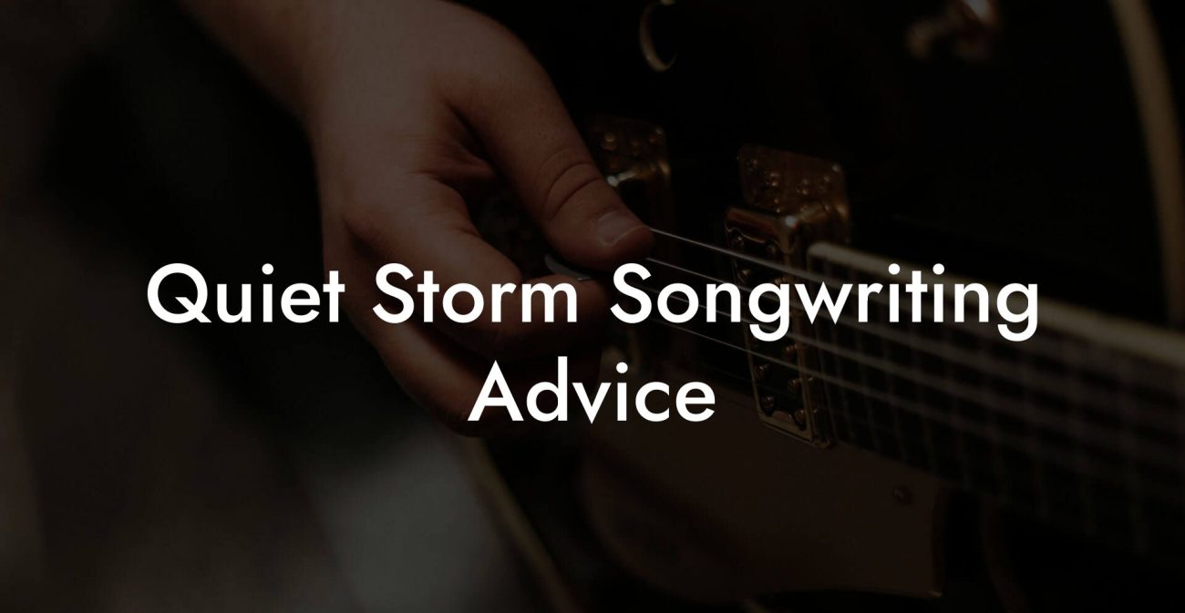 Quiet Storm Songwriting Advice