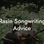 Rasin Songwriting Advice