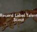 Record Label Talent Scout