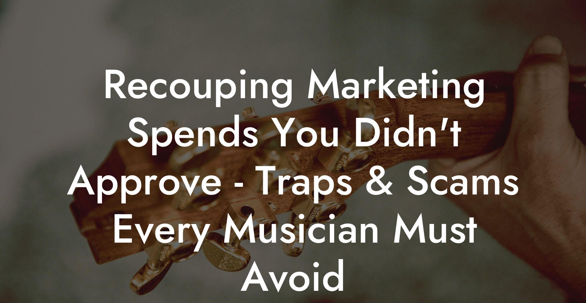 Recouping Marketing Spends You Didn't Approve - Traps & Scams Every Musician Must Avoid