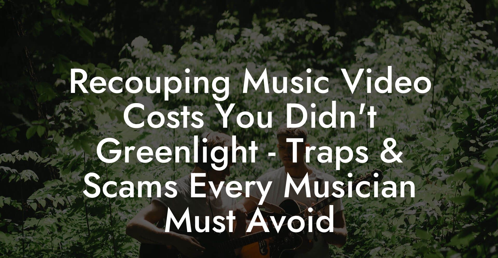 Recouping Music Video Costs You Didn't Greenlight - Traps & Scams Every Musician Must Avoid