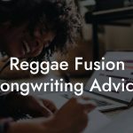 Reggae Fusion Songwriting Advice