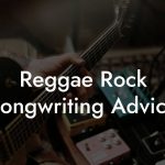 Reggae Rock Songwriting Advice