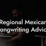Regional Mexican Songwriting Advice