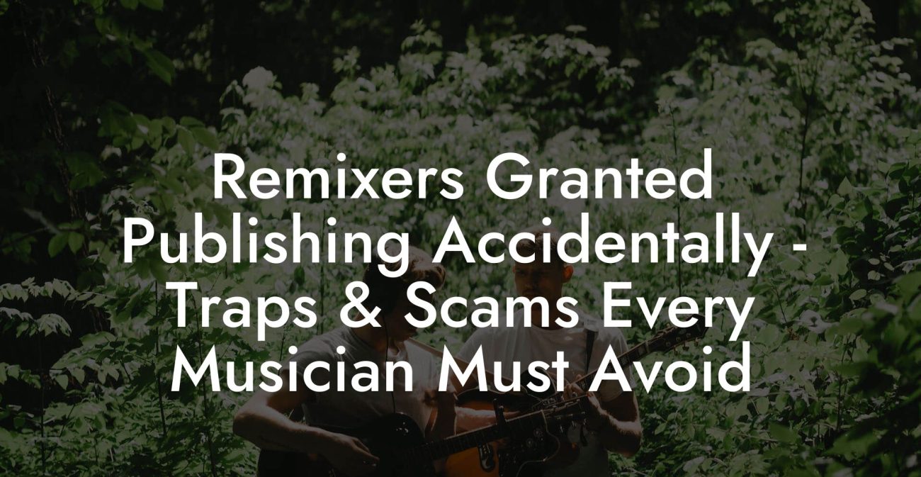 Remixers Granted Publishing Accidentally - Traps & Scams Every Musician Must Avoid