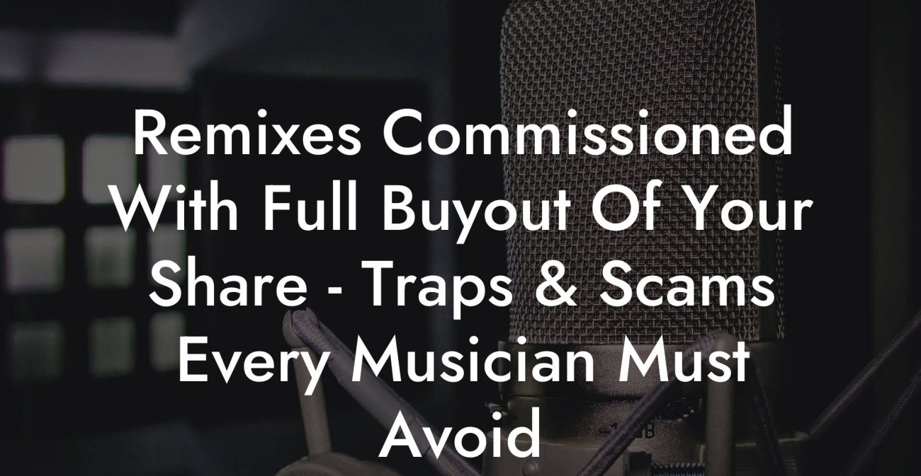 Remixes Commissioned With Full Buyout Of Your Share - Traps & Scams Every Musician Must Avoid
