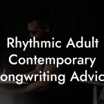 Rhythmic Adult Contemporary Songwriting Advice