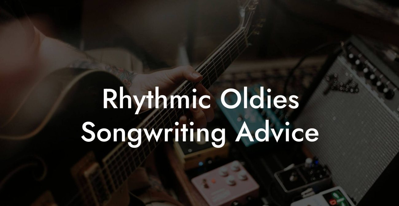 Rhythmic Oldies Songwriting Advice