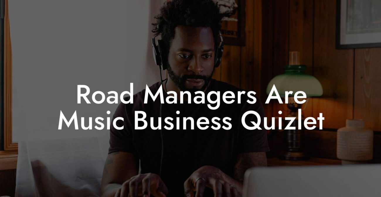 Road Managers Are Music Business Quizlet