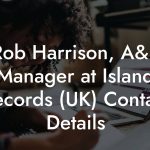 Rob Harrison, A&R Manager at Island Records (UK) Contact Details