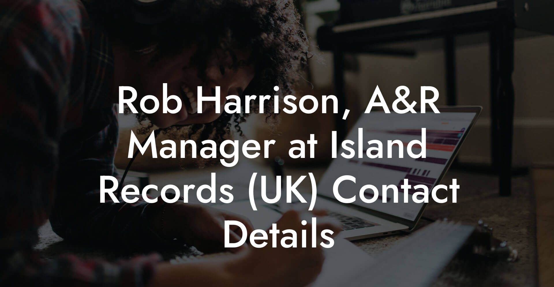 Rob Harrison, A&R Manager at Island Records (UK) Contact Details