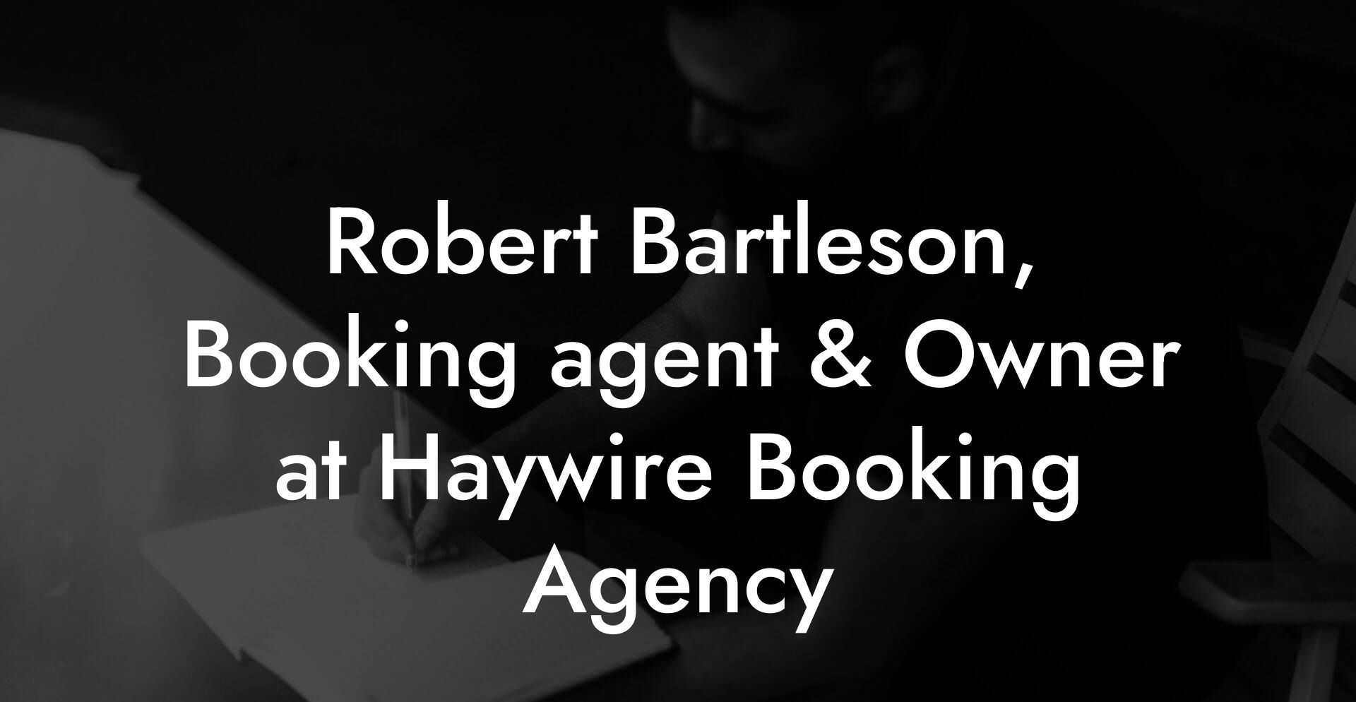 Robert Bartleson, Booking agent & Owner at Haywire Booking Agency