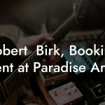 Robert  Birk, Booking Agent at Paradise Artists
