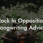 Rock In Opposition Songwriting Advice