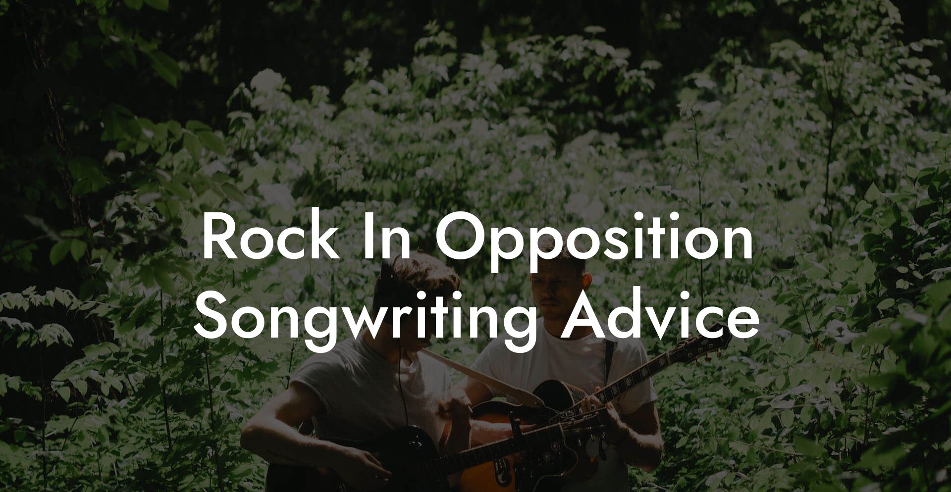 Rock In Opposition Songwriting Advice