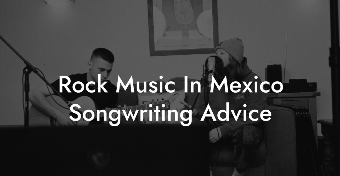 Rock Music In Mexico Songwriting Advice