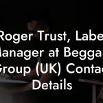 Roger Trust, Label Manager at Beggars Group (UK) Contact Details