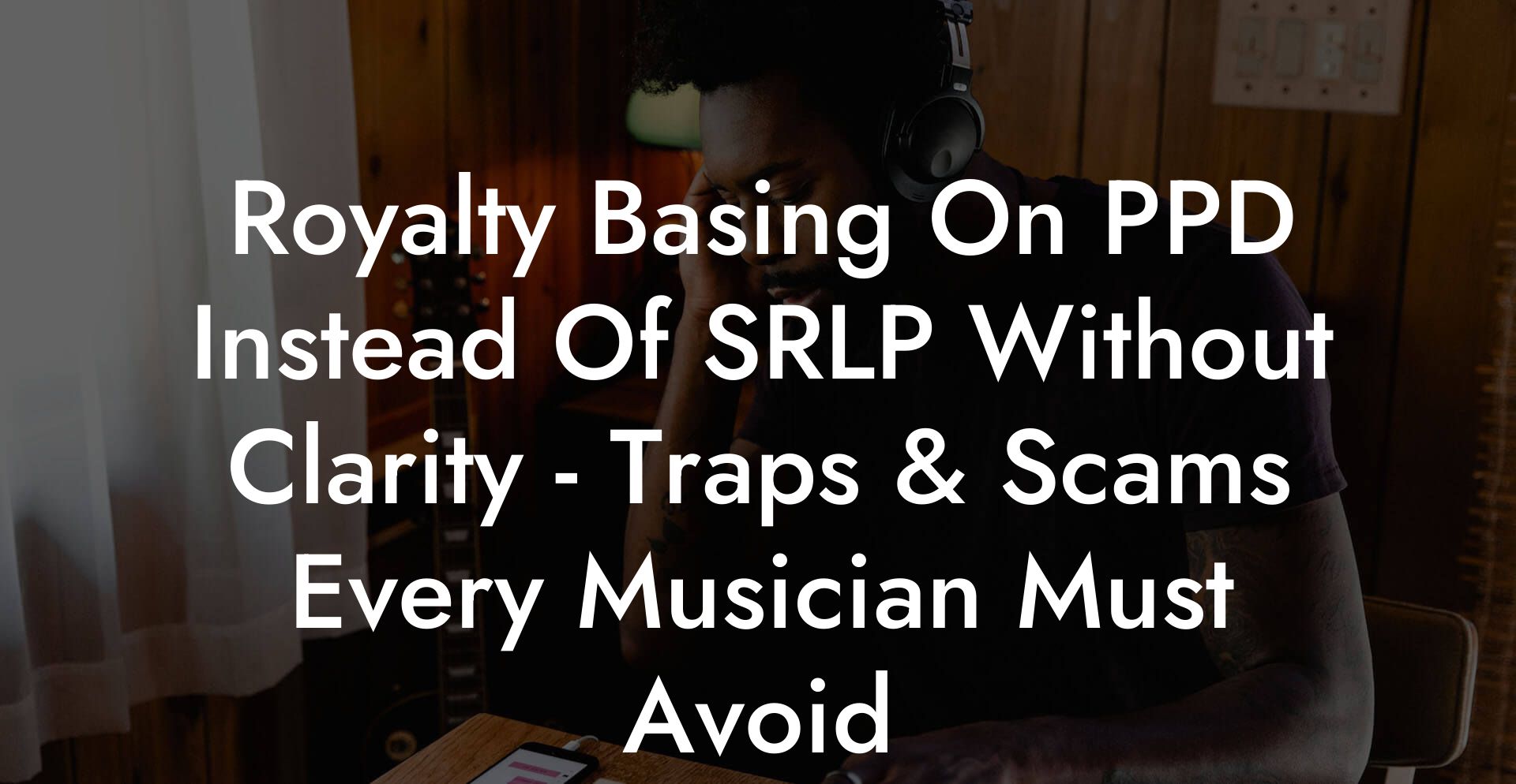 Royalty Basing On PPD Instead Of SRLP Without Clarity - Traps & Scams Every Musician Must Avoid