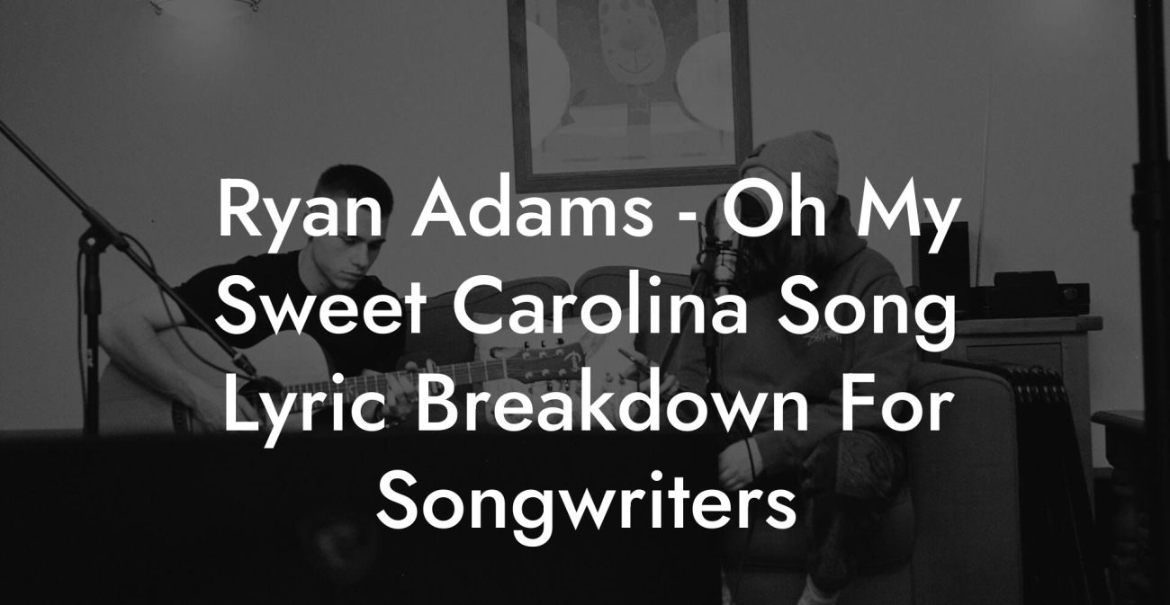 Ryan Adams - Oh My Sweet Carolina Song Lyric Breakdown For Songwriters