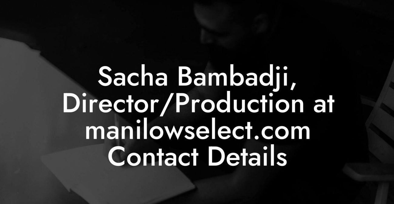 Sacha Bambadji, Director/Production at manilowselect.com Contact Details