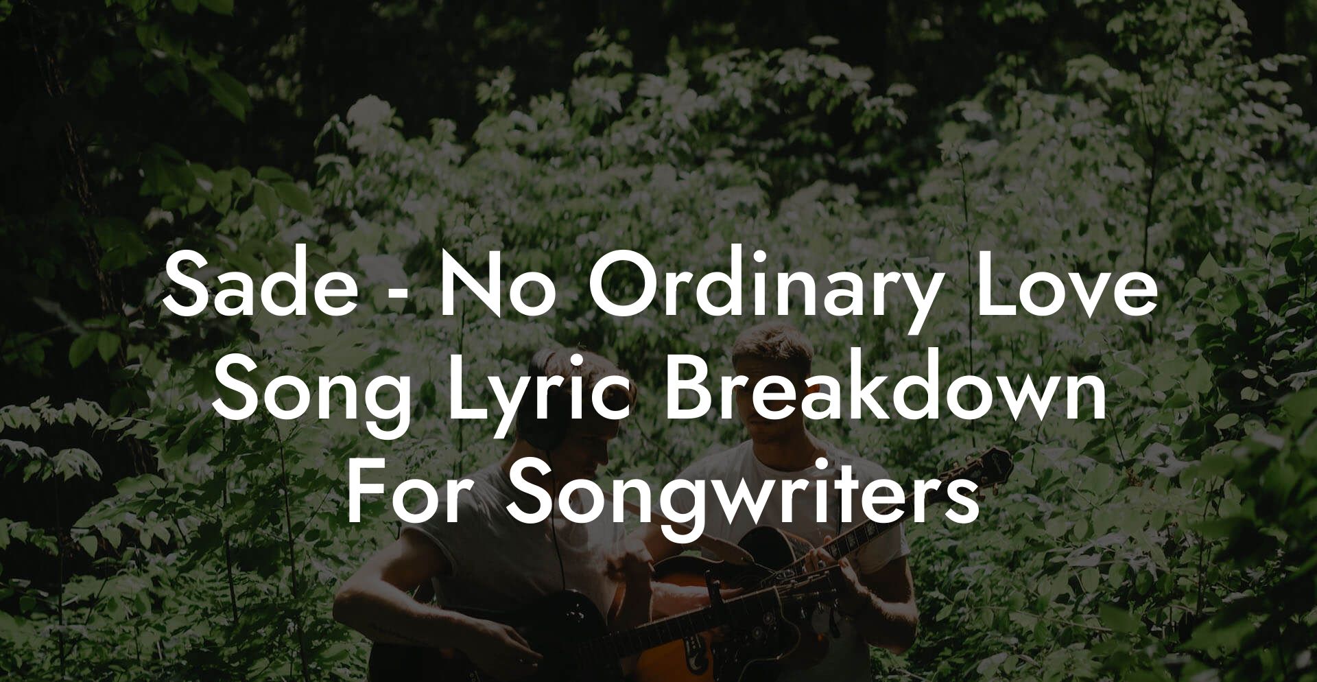 Sade - No Ordinary Love Song Lyric Breakdown For Songwriters