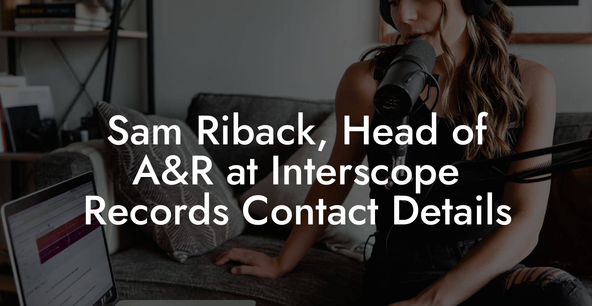 Sam Riback, Head of A&R at Interscope Records Contact Details