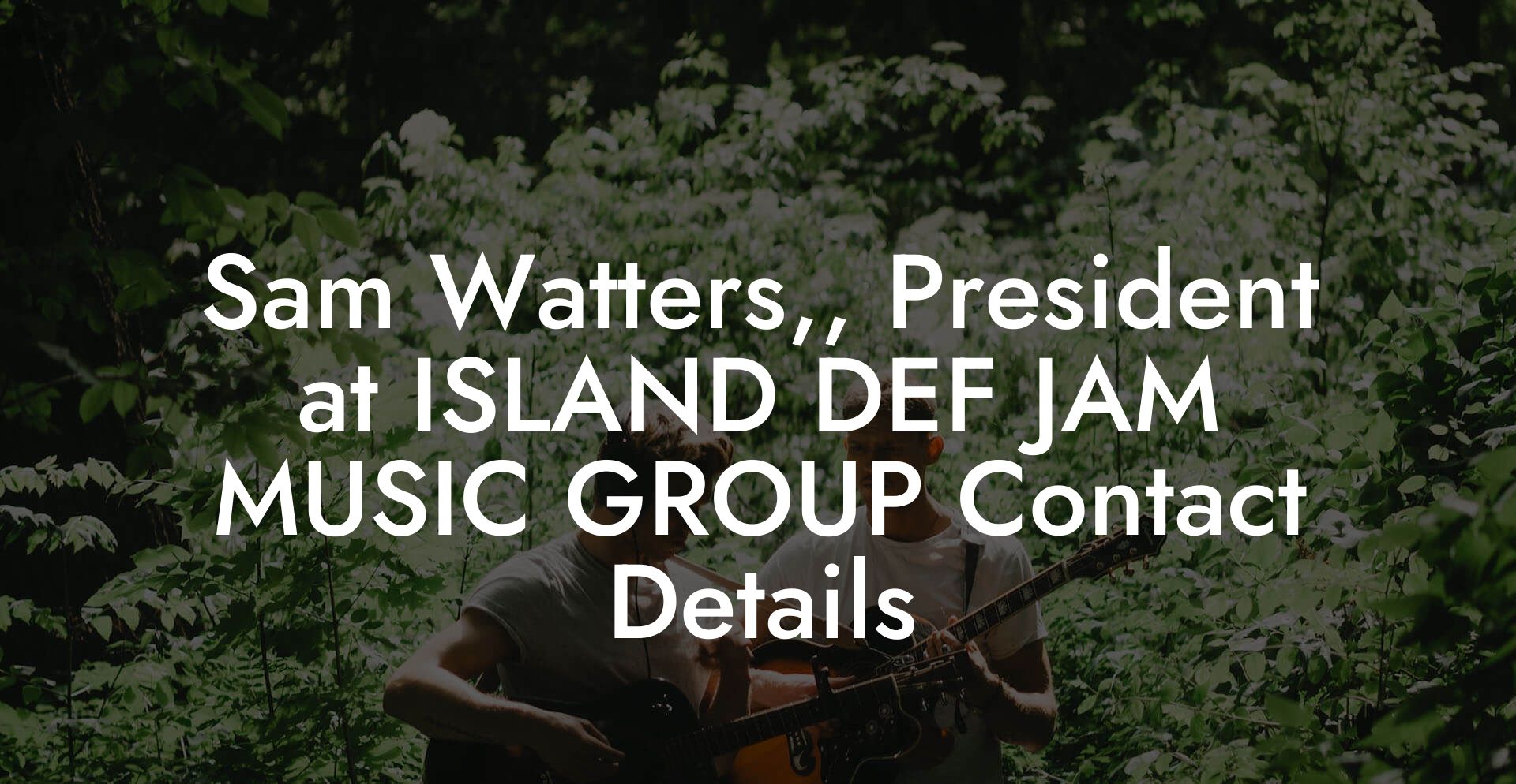 Sam Watters,, President at ISLAND DEF JAM MUSIC GROUP Contact Details