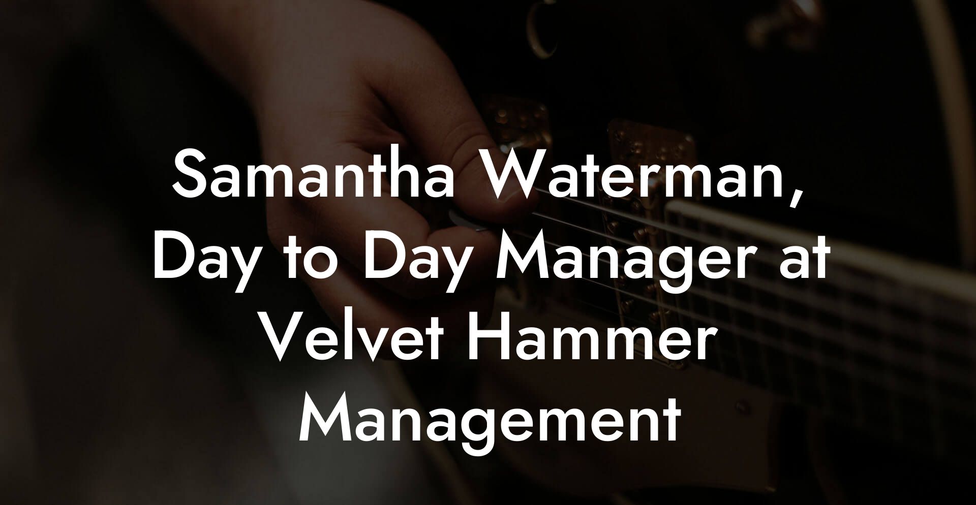 Samantha Waterman, Day to Day Manager at Velvet Hammer Management