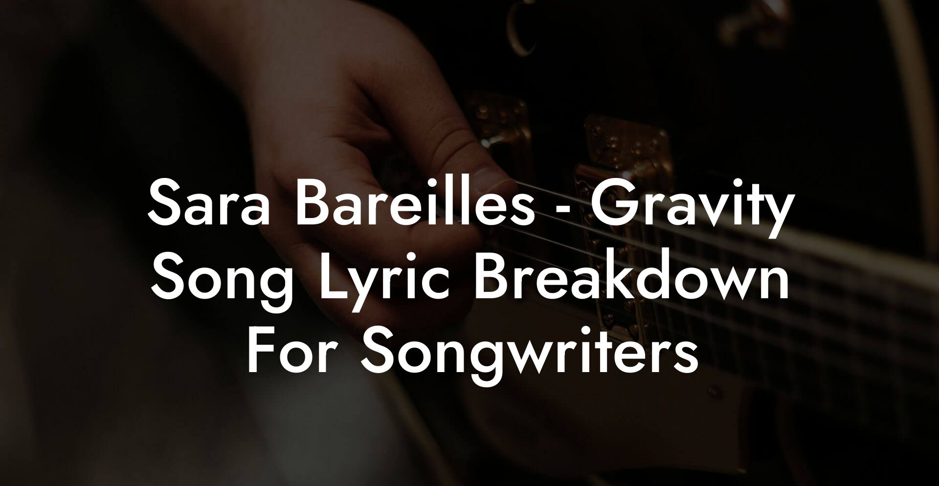 Sara Bareilles - Gravity Song Lyric Breakdown For Songwriters