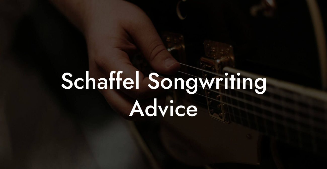 Schaffel Songwriting Advice