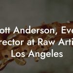 Scott Anderson, Event Director at Raw Artists Los Angeles