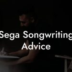 Sega Songwriting Advice