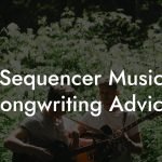 Sequencer Music Songwriting Advice