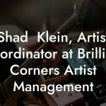 Shad  Klein, Artist Coordinator at Brilliant Corners Artist Management