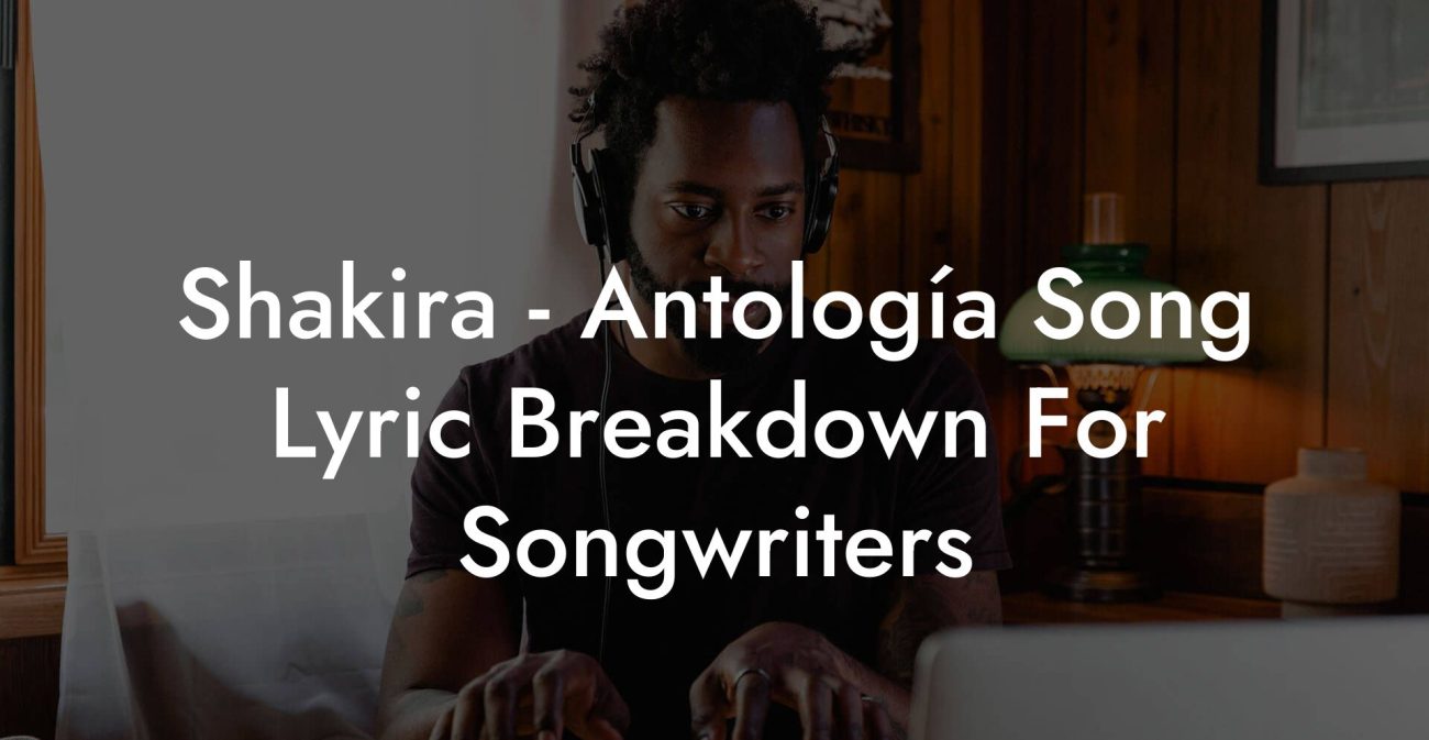 Shakira - Antología Song Lyric Breakdown For Songwriters