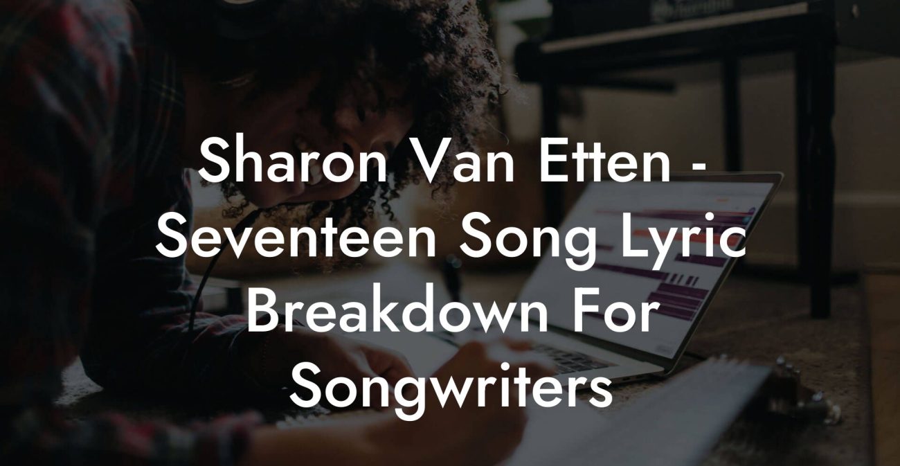 Sharon Van Etten - Seventeen Song Lyric Breakdown For Songwriters