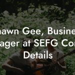 Shawn Gee, Business Manager at SEFG Contact Details