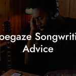 Shoegaze Songwriting Advice