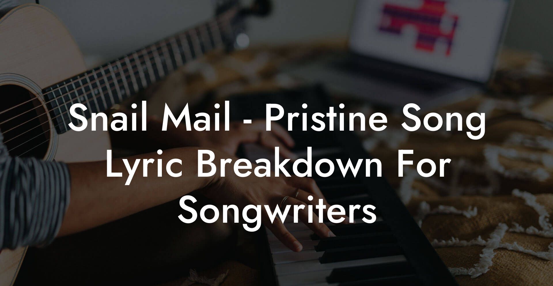 Snail Mail - Pristine Song Lyric Breakdown For Songwriters