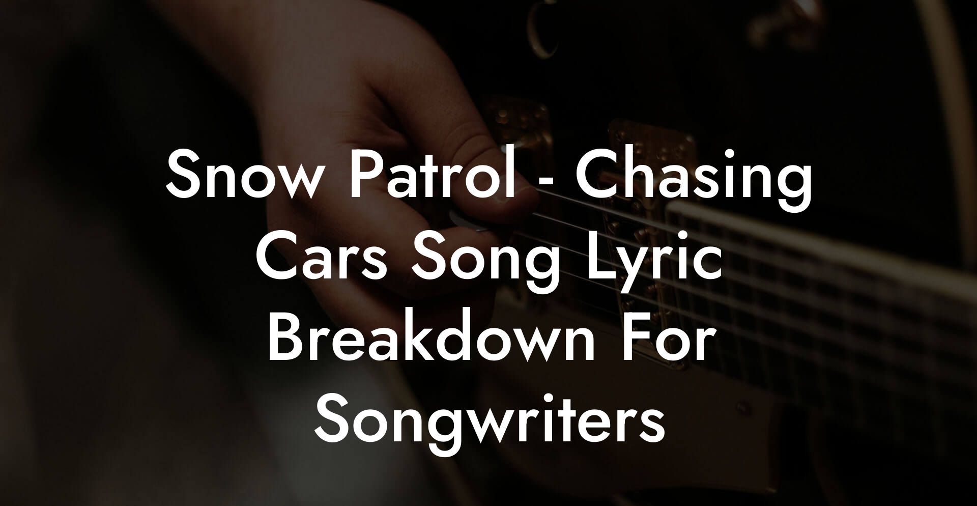 Snow Patrol - Chasing Cars Song Lyric Breakdown For Songwriters