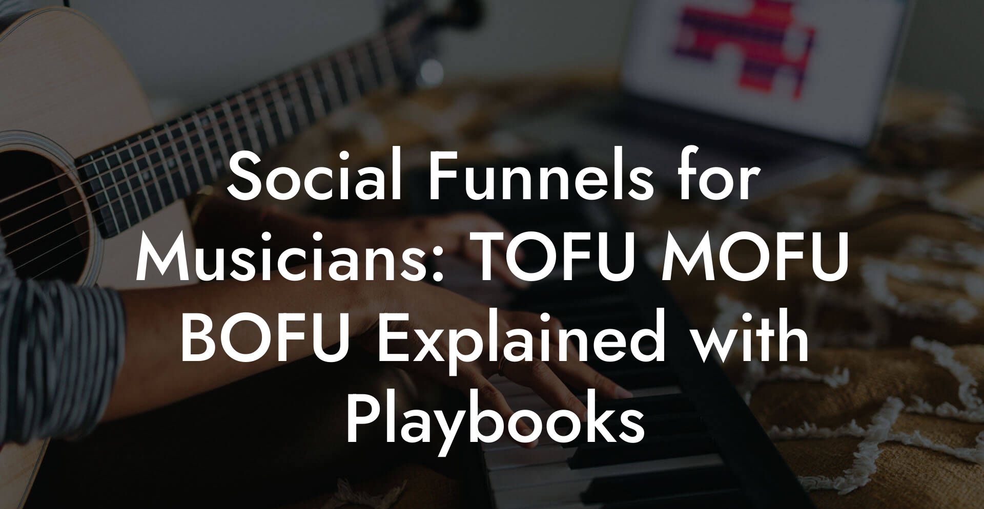 Social Funnels for Musicians: TOFU MOFU BOFU Explained with Playbooks