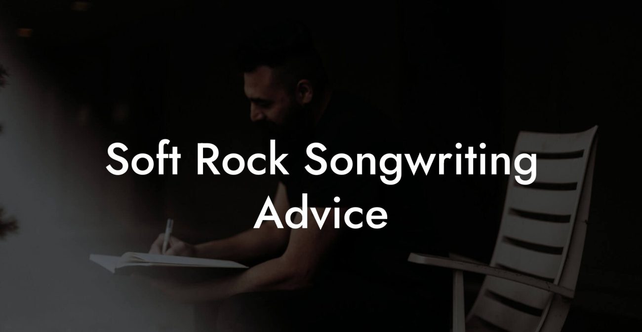 Soft Rock Songwriting Advice