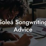 Soleá Songwriting Advice