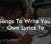 songs to write your own lyrics to lyric assistant