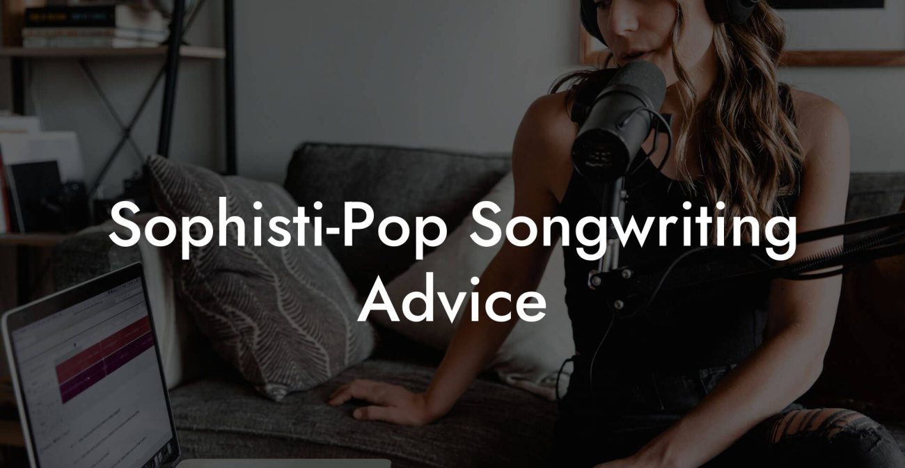 Sophisti-Pop Songwriting Advice