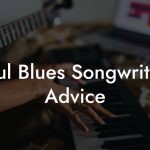 Soul Blues Songwriting Advice
